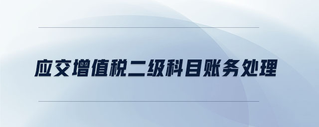 應(yīng)交增值稅二級(jí)科目賬務(wù)處理