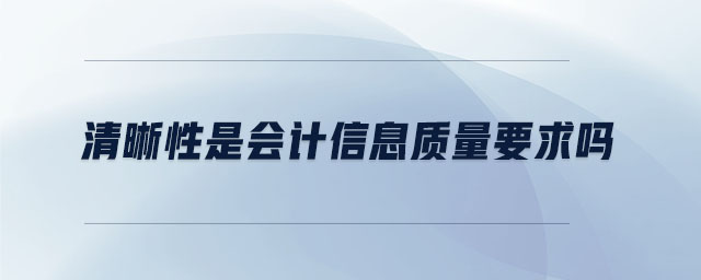 清晰性是會計(jì)信息質(zhì)量要求嗎