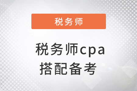 稅務(wù)師cpa搭配備考怎么學(xué)？