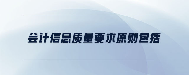 會計(jì)信息質(zhì)量要求原則包括