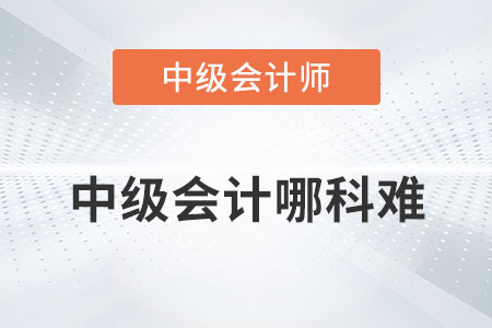 中級會計哪科難你知道嗎？