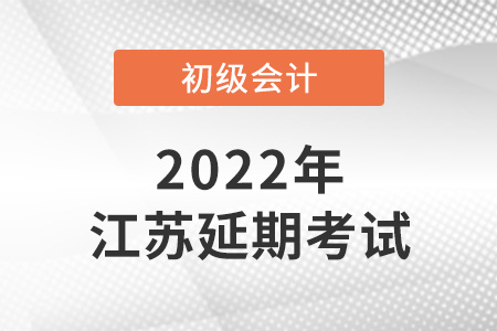 2022年江蘇初級(jí)會(huì)計(jì)考試延期了？