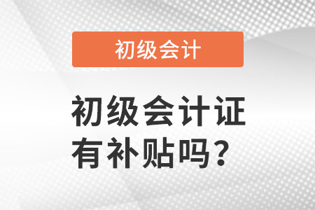 初級會計(jì)證有補(bǔ)貼嗎？