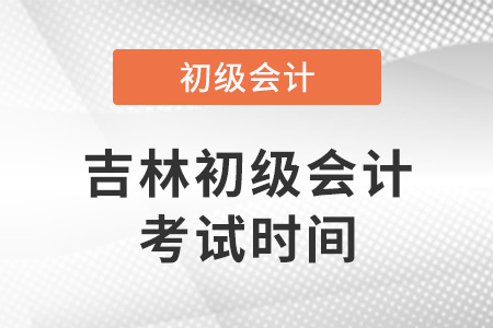 吉林初級(jí)會(huì)計(jì)考試時(shí)間2022