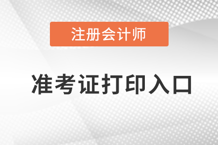 2022廣東省河源注冊(cè)會(huì)計(jì)師準(zhǔn)考證打印入口在哪？