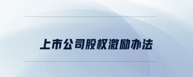 上市公司股權(quán)激勵辦法