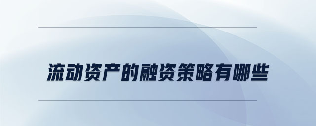 流動資產(chǎn)的融資策略有哪些