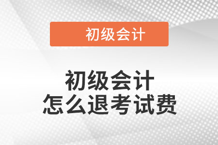 2022年初級(jí)會(huì)計(jì)怎么退考試費(fèi)？