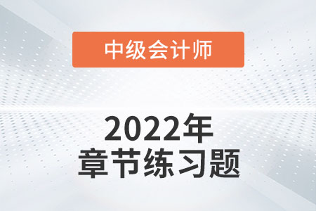 中級會計練習題：2022年《中級會計實務》第二十四章章節(jié)練習