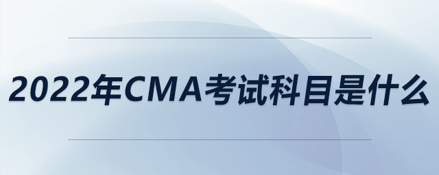 2022年cma考試科目是什么