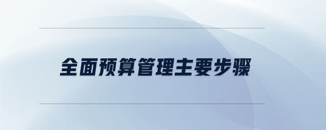 全面預(yù)算管理主要步驟