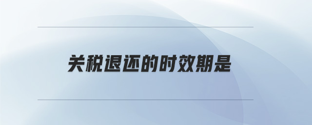 關(guān)稅退還的時(shí)效期是