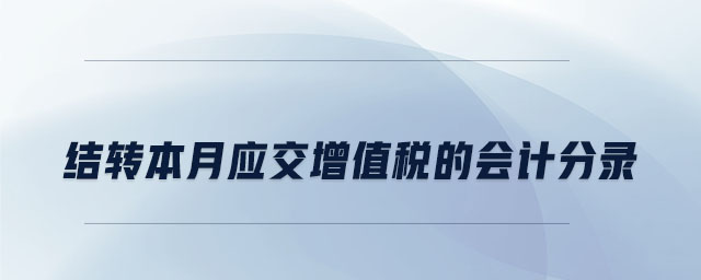 結(jié)轉(zhuǎn)本月應(yīng)交增值稅的會計分錄