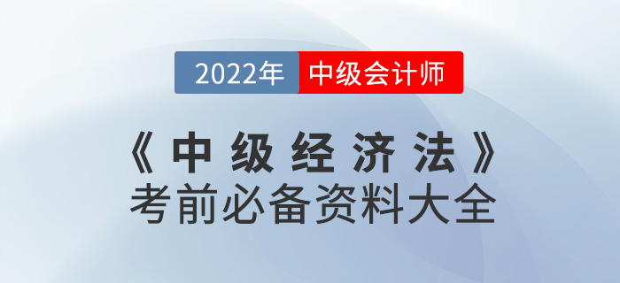 干貨速看！2022中級會計《經(jīng)濟法》考前必備資料大全來襲