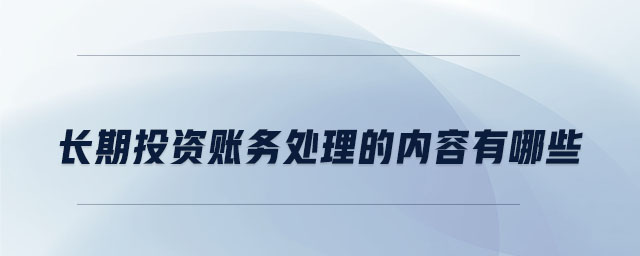 長期投資賬務(wù)處理的內(nèi)容有哪些