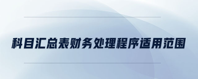 科目匯總表財務(wù)處理程序適用范圍