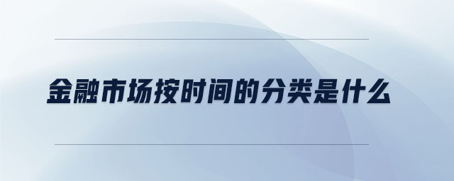 金融市場按時(shí)間的分類是什么