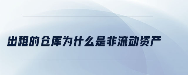 出租的倉庫為什么是非流動(dòng)資產(chǎn)