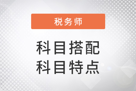 稅務(wù)師考試科目搭配及科目特點