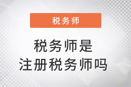 稅務(wù)師是注冊(cè)稅務(wù)師嗎