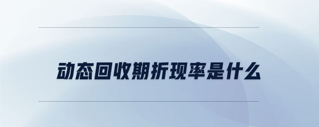動態(tài)回收期折現(xiàn)率是什么