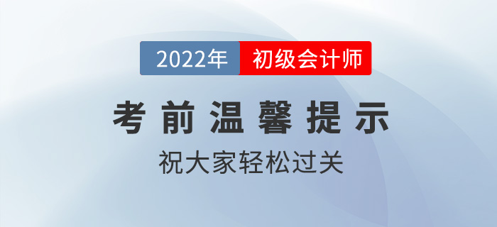 2022年初級(jí)會(huì)計(jì)職稱(chēng)考試考前溫馨提示