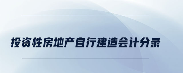 投資性房地產(chǎn)自行建造會(huì)計(jì)分錄