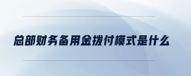 總部財(cái)務(wù)備用金撥付模式是什么