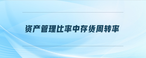 資產(chǎn)管理比率中存貨周轉(zhuǎn)率