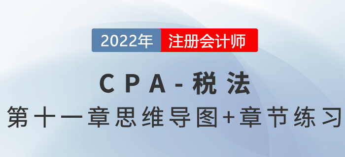 2022年CPA稅法第十一章思維導圖+章節(jié)練習