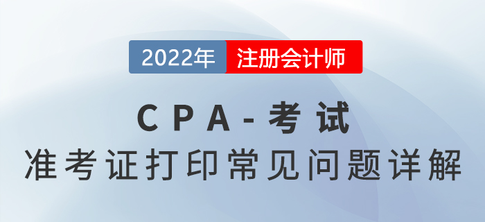 2022年注會準(zhǔn)考證打印常見問題詳解，火速圍觀！