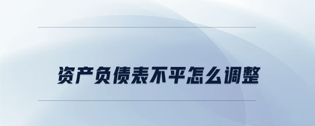 資產(chǎn)負(fù)債表不平怎么調(diào)整