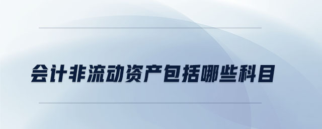 會計非流動資產(chǎn)包括哪些科目