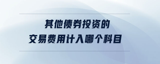 其他債券投資的交易費(fèi)用計(jì)入哪個(gè)科目