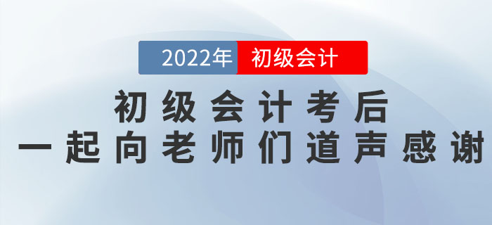 2022年初級(jí)會(huì)計(jì)考后，一起向老師們道聲感謝！