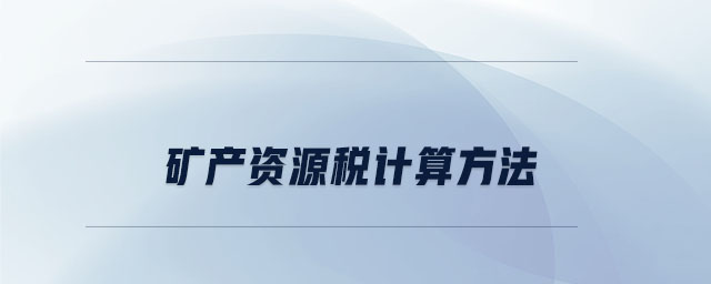 礦產(chǎn)資源稅計(jì)算方法