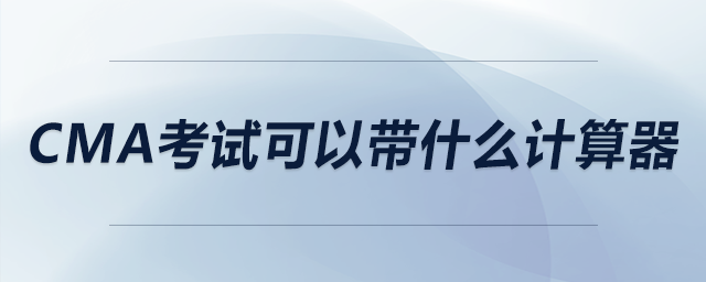 cma考試可以帶什么計(jì)算器