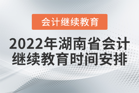 2022年湖南省會計(jì)繼續(xù)教育時(shí)間安排