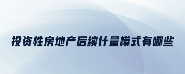 投資性房地產(chǎn)后續(xù)計量模式有哪些