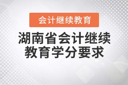 2022年湖南省會計(jì)繼續(xù)教育學(xué)分要求