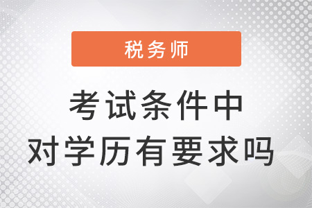 稅務(wù)師考試條件中對(duì)學(xué)歷有要求嗎？