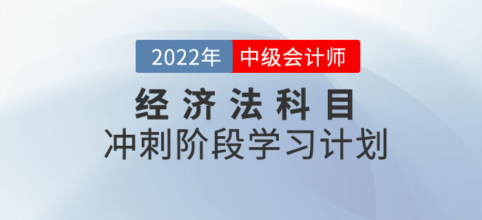 2022年中級(jí)會(huì)計(jì)《經(jīng)濟(jì)法》沖刺階段學(xué)習(xí)計(jì)劃出爐，速打卡！