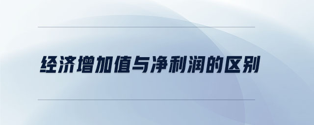 經(jīng)濟增加值與凈利潤的區(qū)別