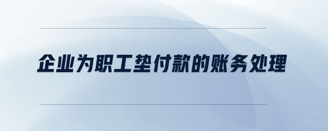 企業(yè)為職工墊付款的賬務(wù)處理