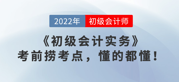《初級(jí)會(huì)計(jì)實(shí)務(wù)》考前撈考點(diǎn)，懂的都懂！