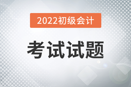 遼寧2022年初級(jí)會(huì)計(jì)考試試題發(fā)布了嗎？
