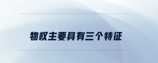 物權(quán)主要具有三個特征