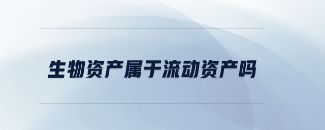 生物資產(chǎn)屬于流動資產(chǎn)嗎