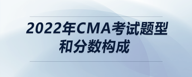 2022年cma考試題型和分數(shù)構成