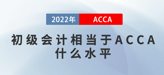 初級會計相當(dāng)于ACCA什么水平？哪個含金量比較高？